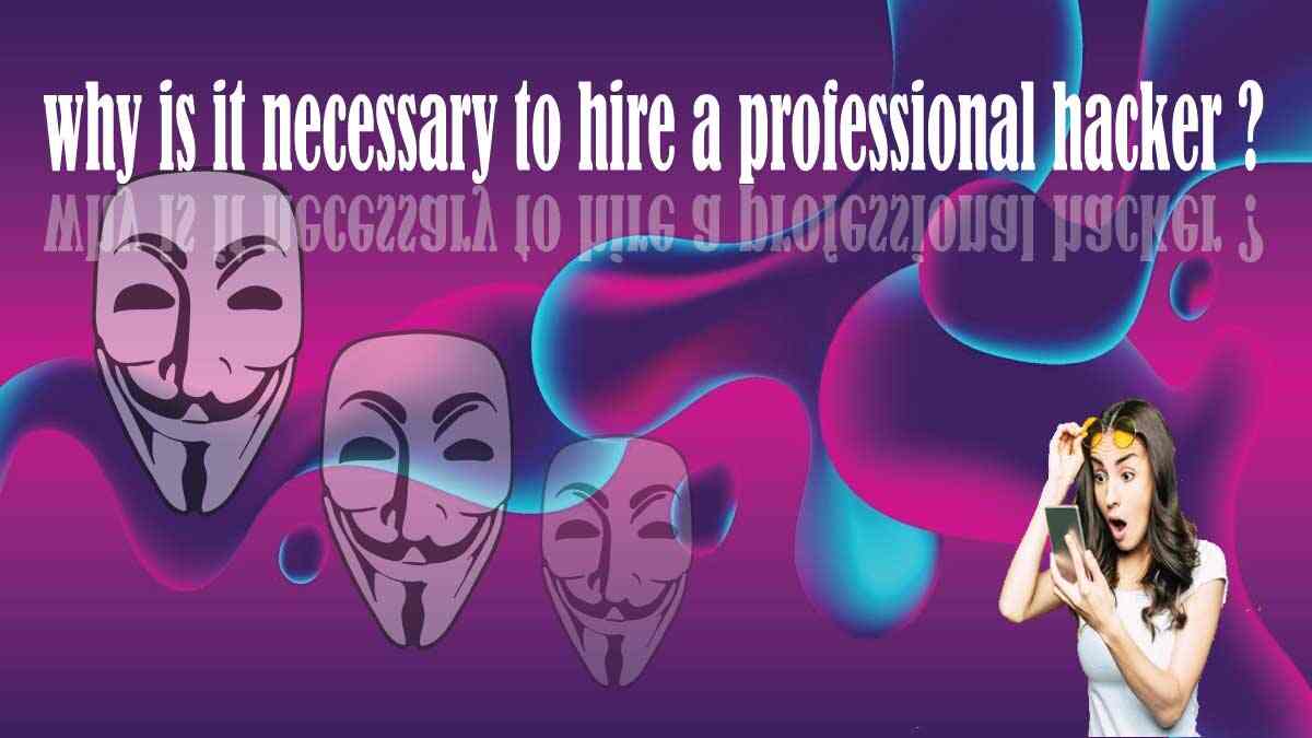 Why-Is-It-Necessary-To-Hire-A-Professional-Hacker