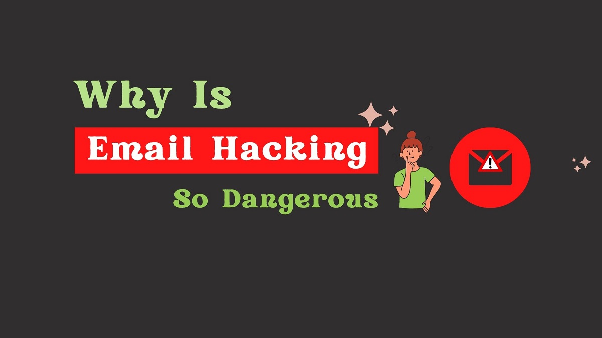 Why Is Email Hacking So Dangerous